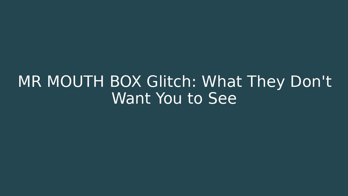 MR MOUTH BOX Glitch: What They Don't Want You to See
