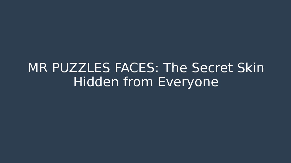 MR PUZZLES FACES: The Secret Skin Hidden from Everyone