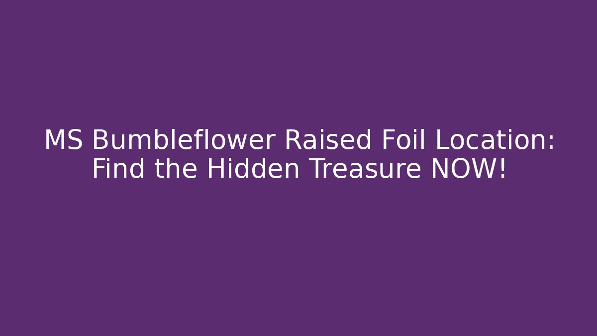 MS Bumbleflower Raised Foil Location: Find the Hidden Treasure NOW!