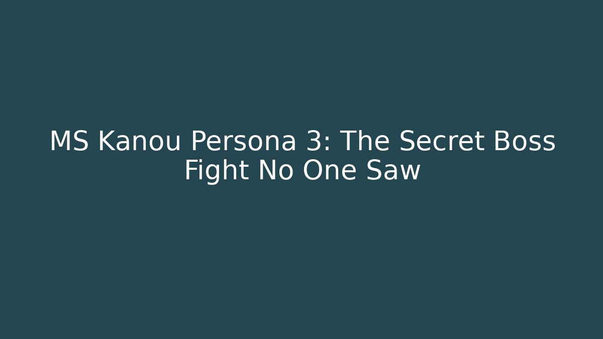 MS Kanou Persona 3: The Secret Boss Fight No One Saw