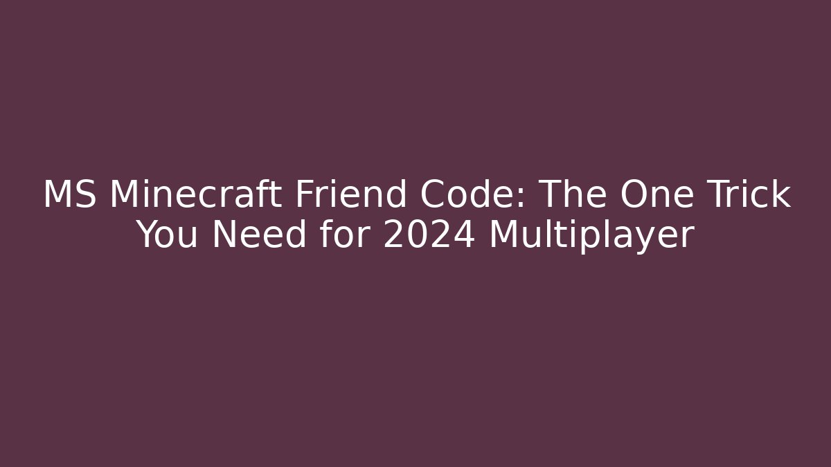 MS Minecraft Friend Code: The One Trick You Need for 2024 Multiplayer