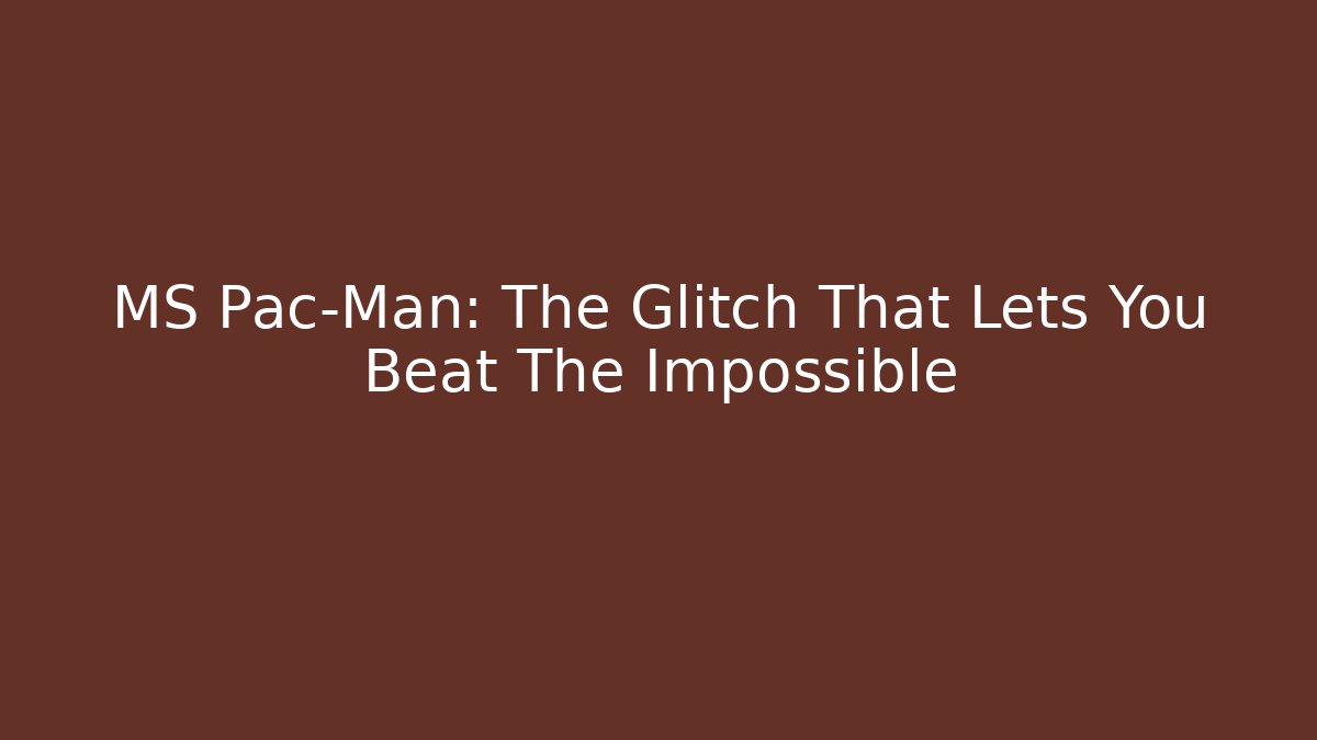 MS Pac-Man: The Glitch That Lets You Beat The Impossible