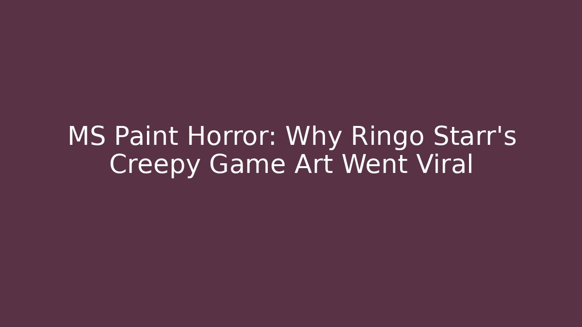 MS Paint Horror: Why Ringo Starr's Creepy Game Art Went Viral
