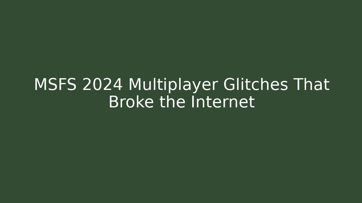 MSFS 2024 Multiplayer Glitches That Broke the Internet