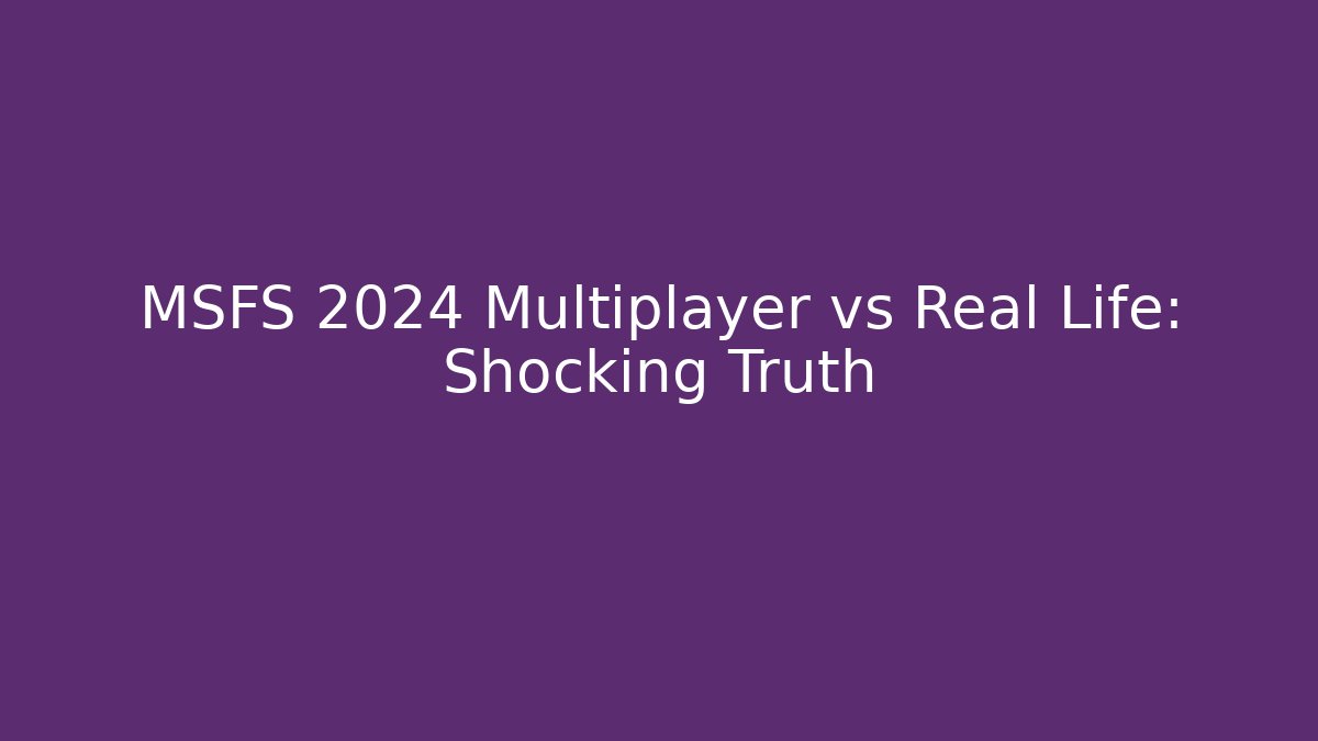 MSFS 2024 Multiplayer vs Real Life: Shocking Truth