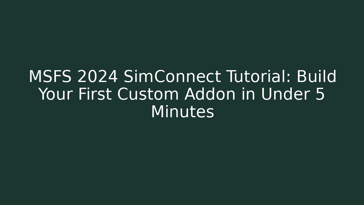 MSFS 2024 SimConnect Tutorial: Build Your First Custom Addon in Under 5 Minutes
