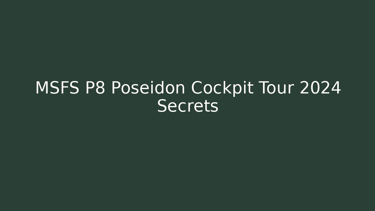 MSFS P8 Poseidon Cockpit Tour 2024 Secrets