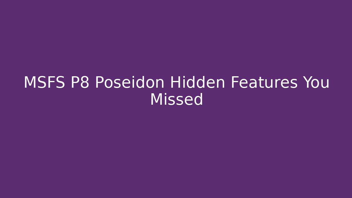 MSFS P8 Poseidon Hidden Features You Missed - Critter Realm