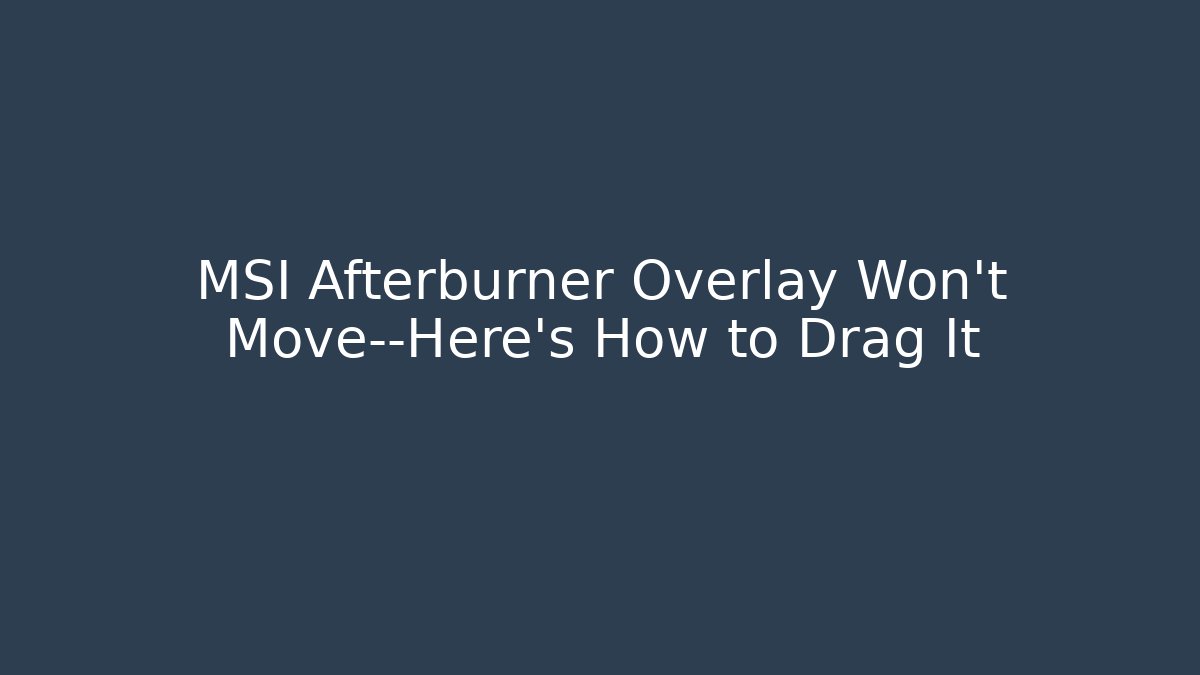 MSI Afterburner Overlay Won't Move—Here's How to Drag It