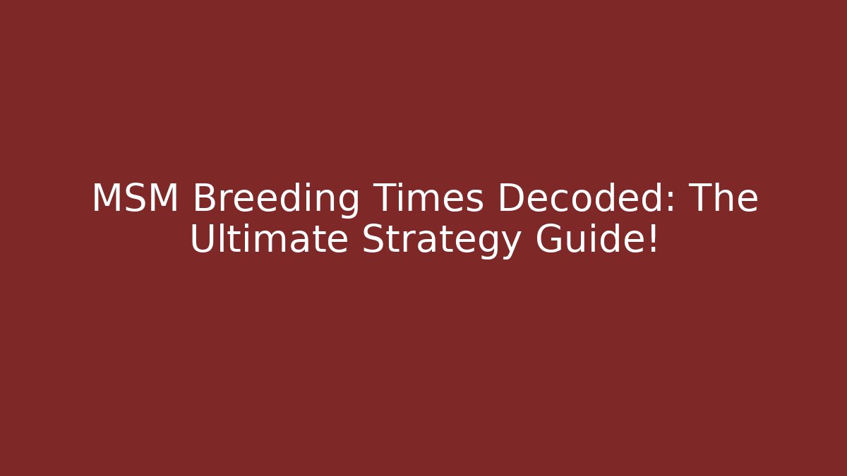 MSM Breeding Times Decoded: The Ultimate Strategy Guide! - Critter Realm