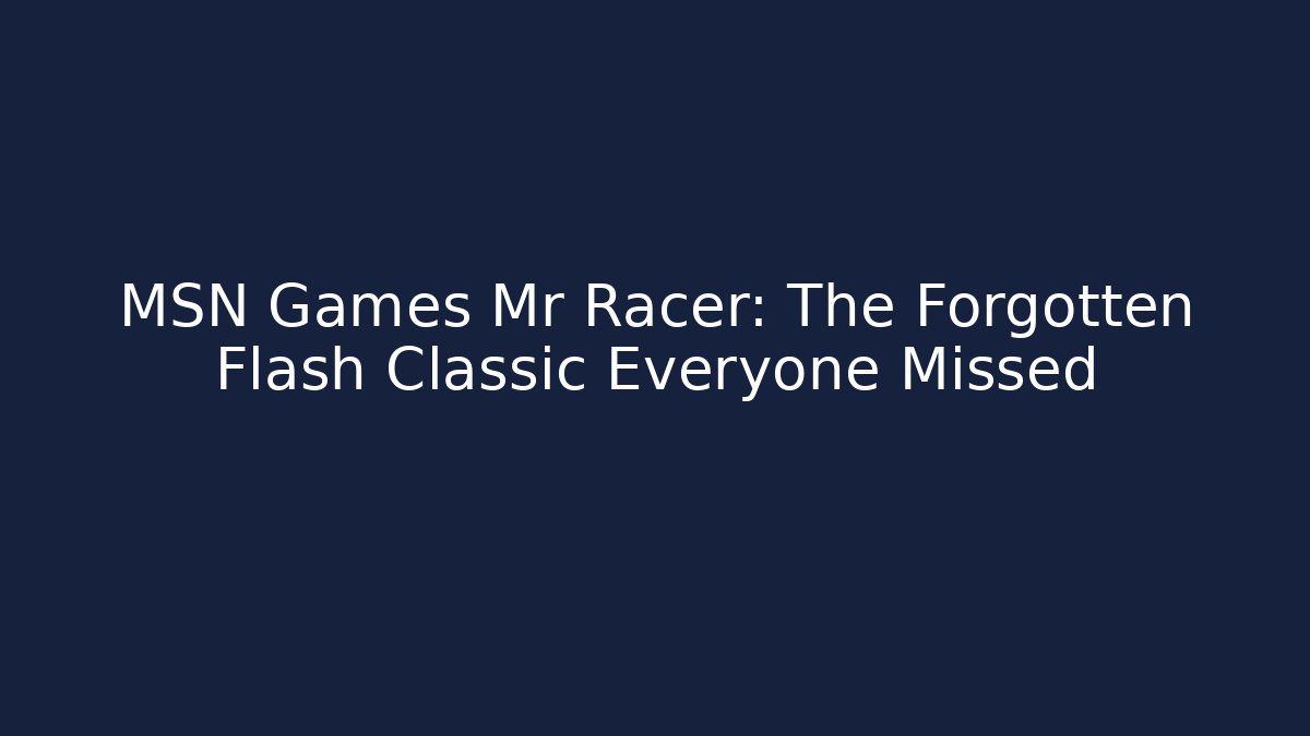 MSN Games Mr Racer: The Forgotten Flash Classic Everyone Missed