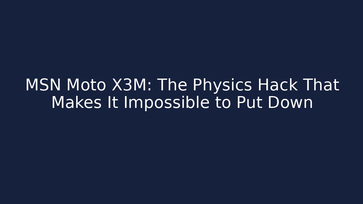MSN Moto X3M: The Physics Hack That Makes It Impossible to Put Down