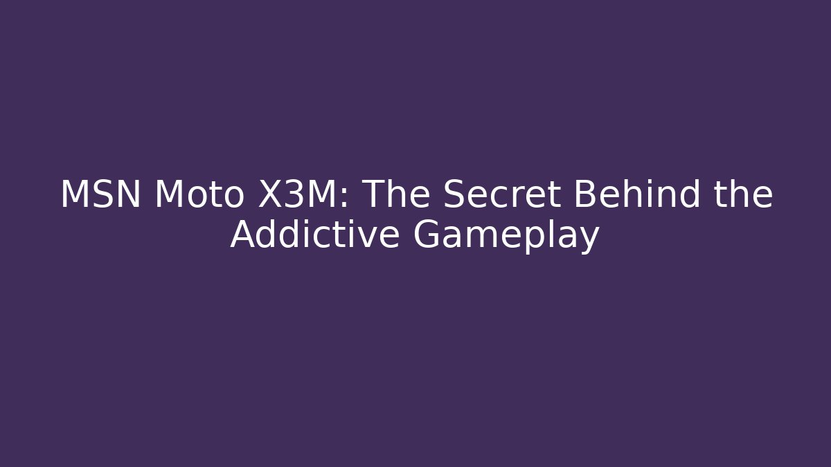 MSN Moto X3M: The Secret Behind the Addictive Gameplay