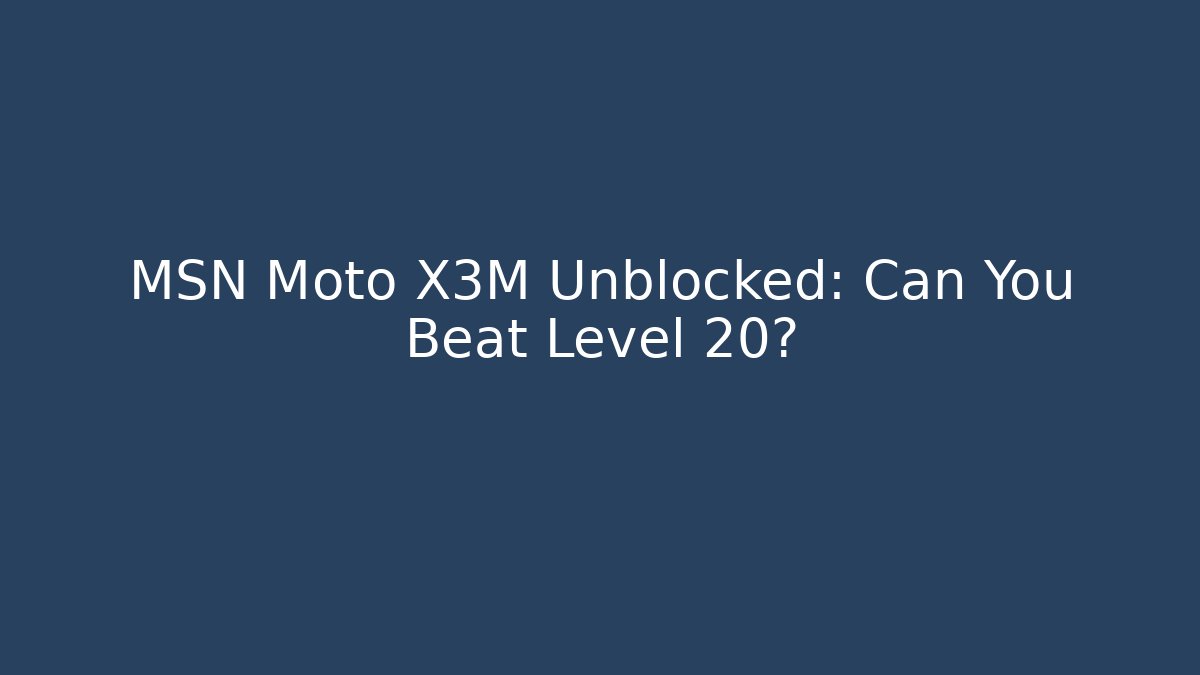 MSN Moto X3M Unblocked: Can You Beat Level 20? - Critter Realm
