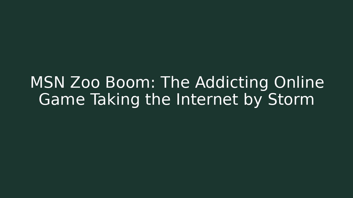 MSN Zoo Boom: The Addicting Online Game Taking the Internet by Storm