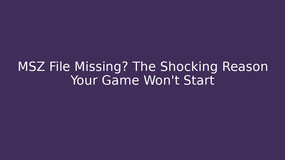MSZ File Missing? The Shocking Reason Your Game Won't Start - Critter Realm