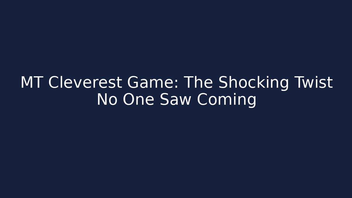 MT Cleverest Game: The Shocking Twist No One Saw Coming