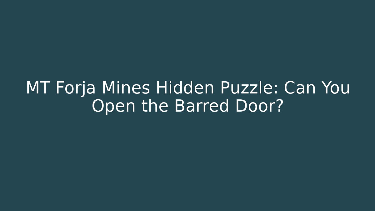 MT Forja Mines Hidden Puzzle: Can You Open the Barred Door?