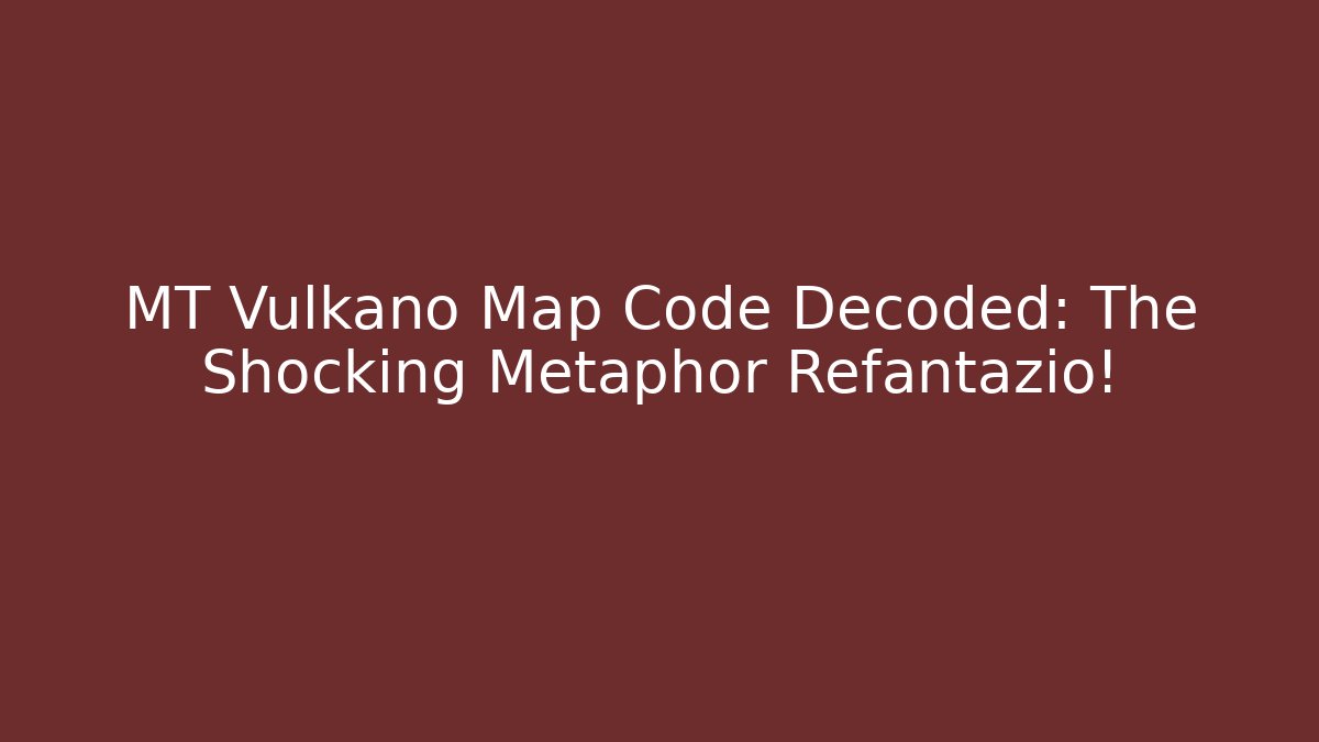 MT Vulkano Map Code Decoded: The Shocking Metaphor Refantazio!