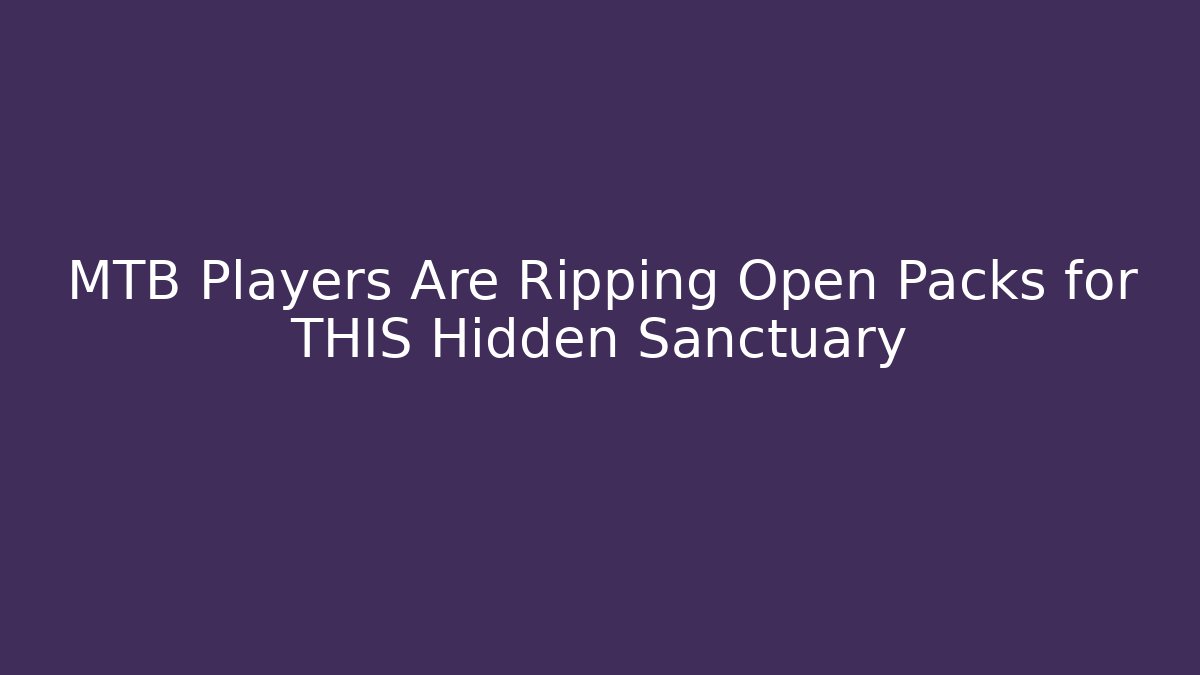MTB Players Are Ripping Open Packs for THIS Hidden Sanctuary