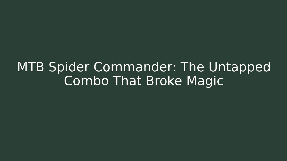 MTB Spider Commander: The Untapped Combo That Broke Magic
