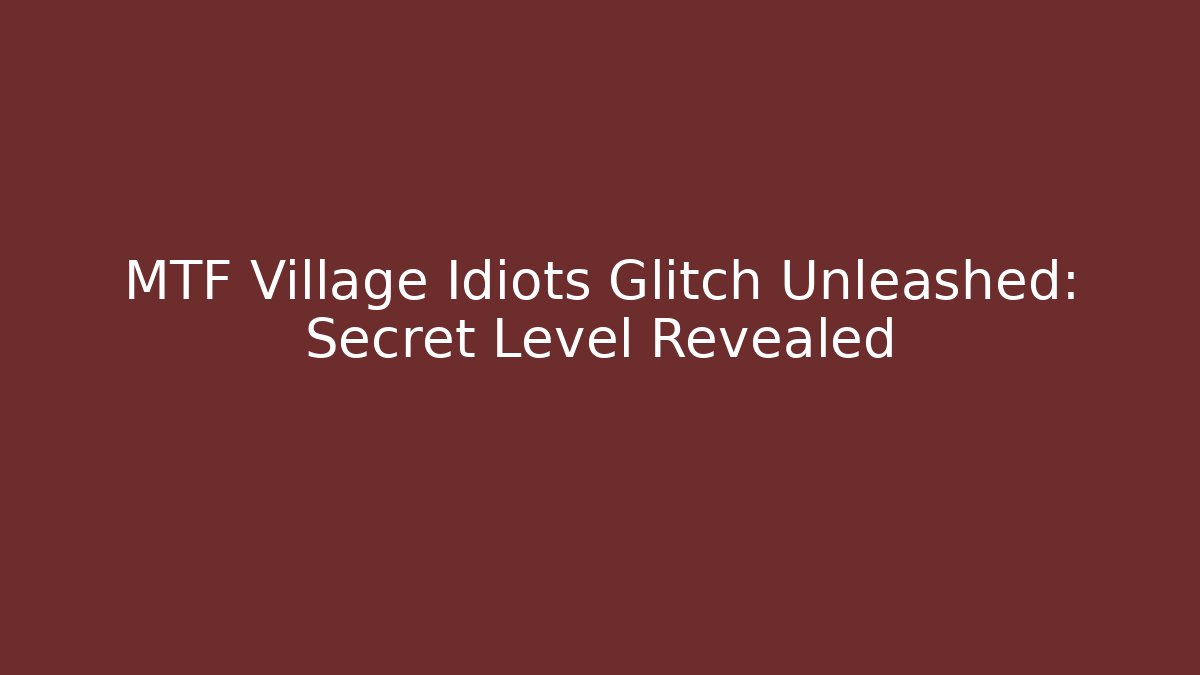 MTF Village Idiots Glitch Unleashed: Secret Level Revealed - Critter Realm
