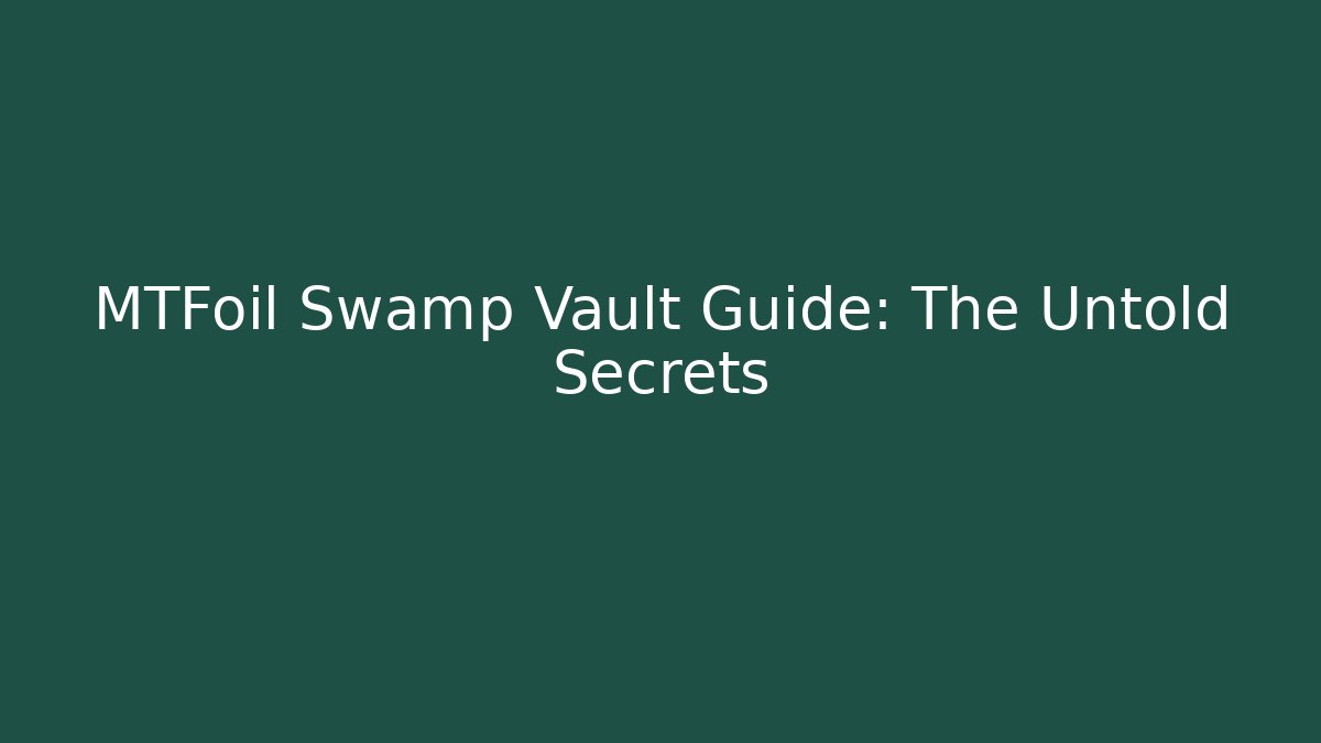 MTFoil Swamp Vault Guide: The Untold Secrets