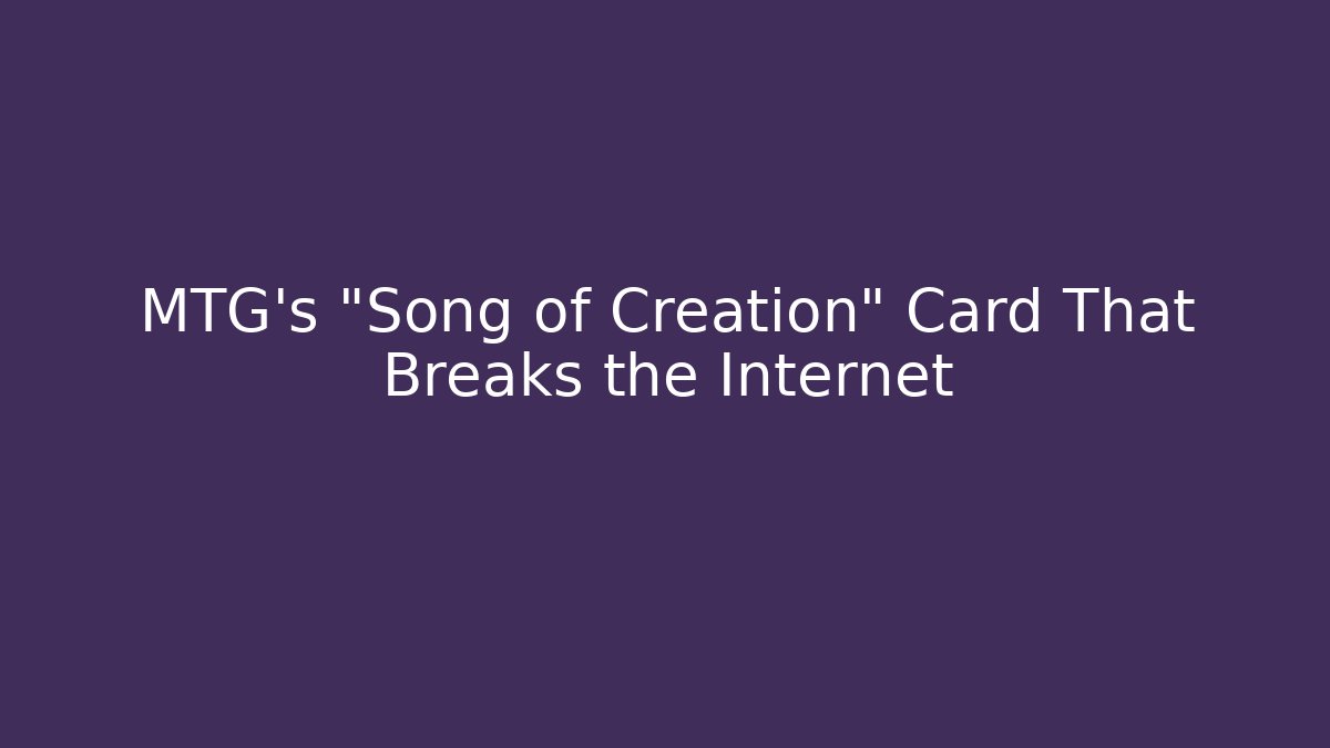 MTG's "Song of Creation" Card That Breaks the Internet - Critter Realm