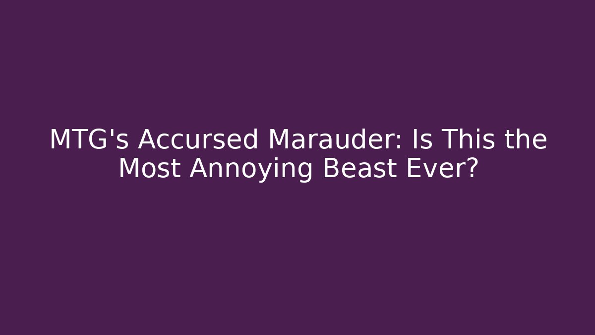MTG's Accursed Marauder: Is This the Most Annoying Beast Ever?