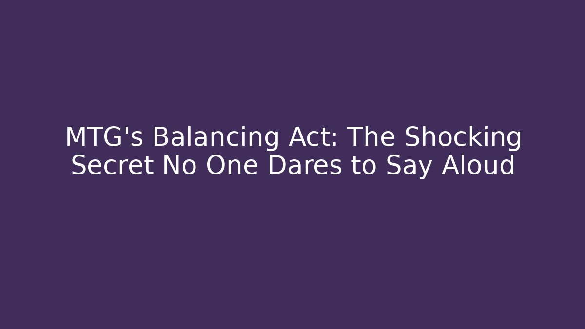 MTG's Balancing Act: The Shocking Secret No One Dares to Say Aloud