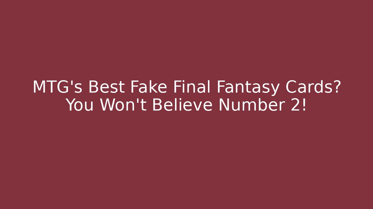 MTG's Best Fake Final Fantasy Cards? You Won't Believe Number 2!