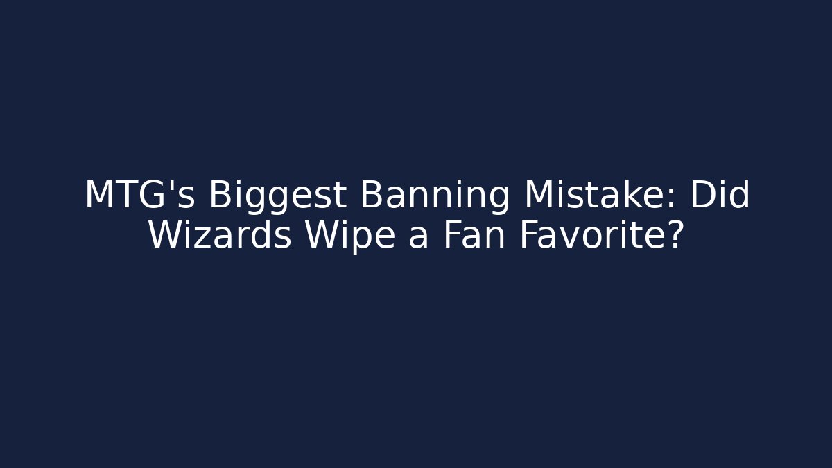 MTG's Biggest Banning Mistake: Did Wizards Wipe a Fan Favorite?