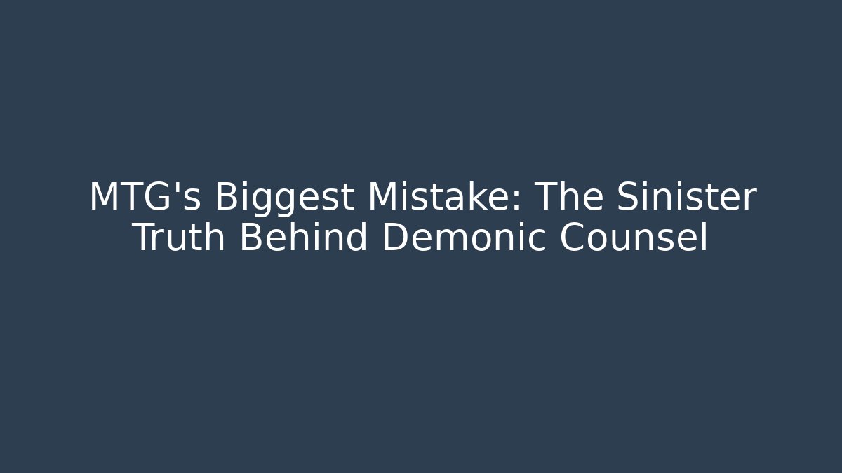 MTG's Biggest Mistake: The Sinister Truth Behind Demonic Counsel - Critter Realm
