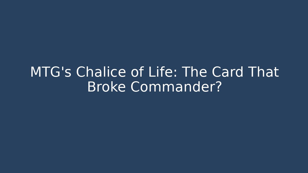 MTG's Chalice of Life: The Card That Broke Commander?