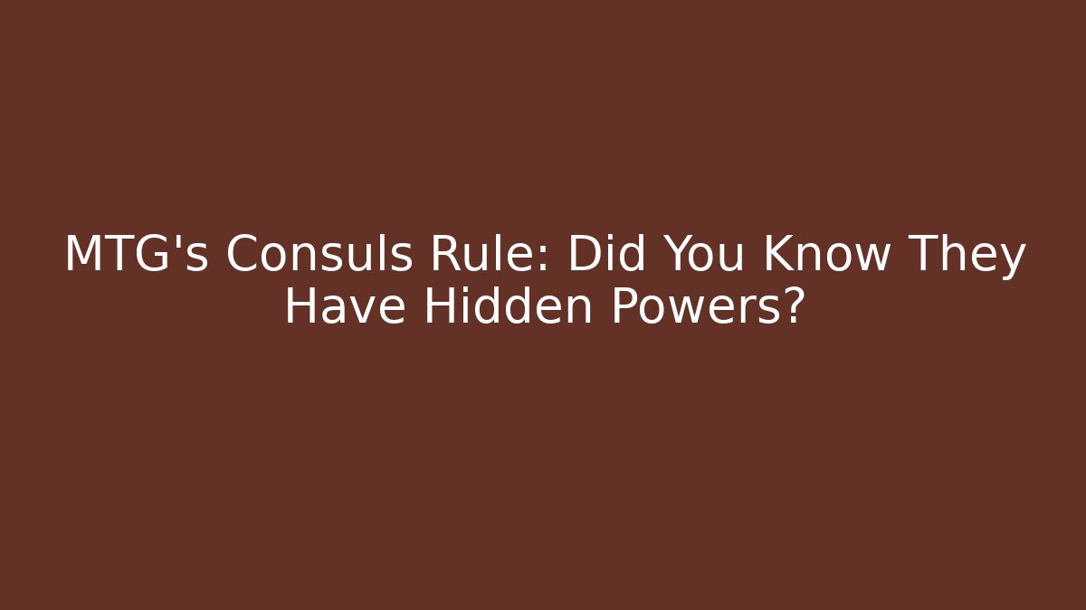 MTG's Consuls Rule: Did You Know They Have Hidden Powers?
