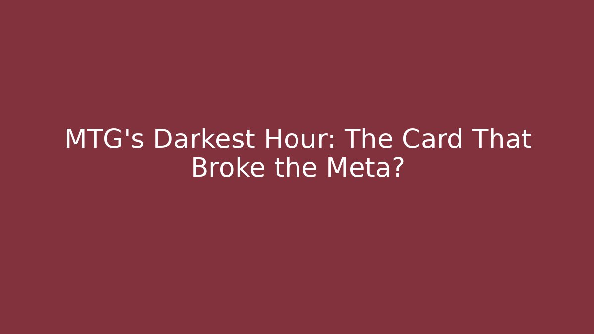 MTG's Darkest Hour: The Card That Broke the Meta?