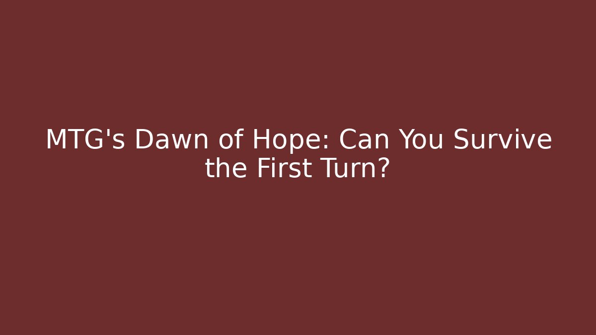 MTG's Dawn of Hope: Can You Survive the First Turn?