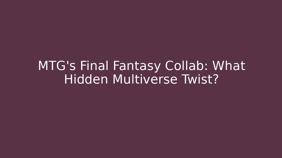 MTG's Final Fantasy Collab: What Hidden Multiverse Twist?