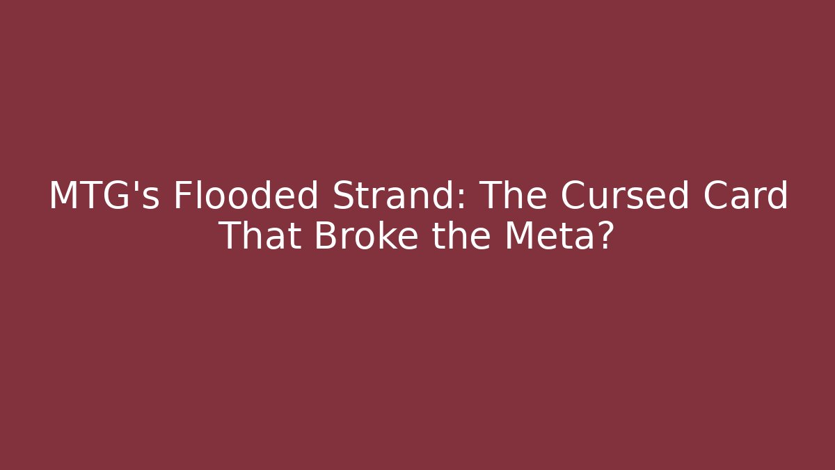 MTG's Flooded Strand: The Cursed Card That Broke the Meta?