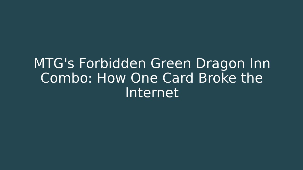 MTG's Forbidden Green Dragon Inn Combo: How One Card Broke the Internet
