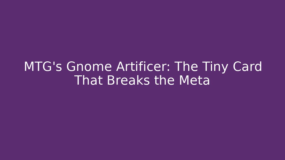 MTG's Gnome Artificer: The Tiny Card That Breaks the Meta - Critter Realm