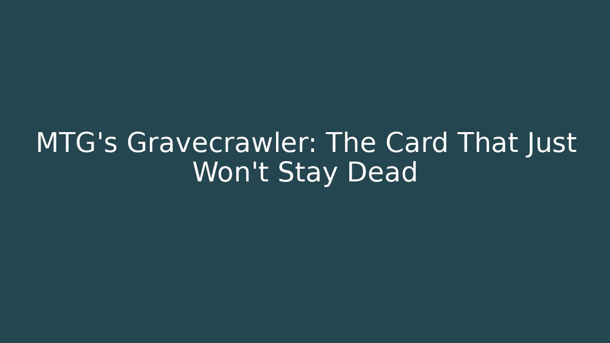 MTG's Gravecrawler: The Card That Just Won't Stay Dead