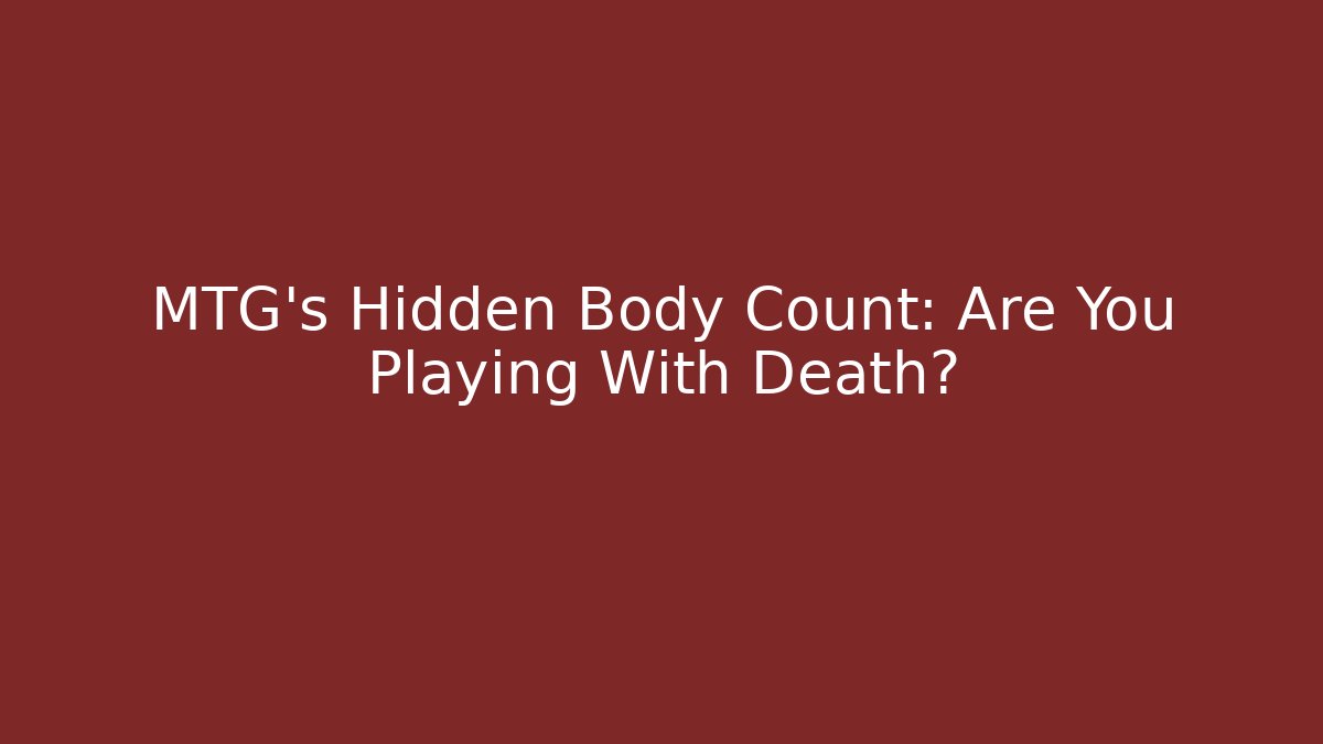 MTG's Hidden Body Count: Are You Playing With Death?