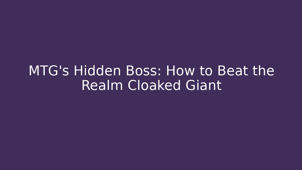 MTG's Hidden Boss: How to Beat the Realm Cloaked Giant