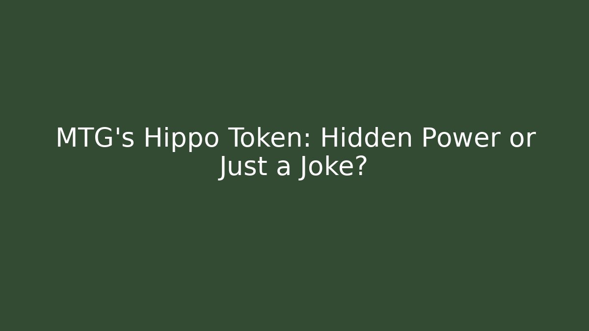 MTG's Hippo Token: Hidden Power or Just a Joke?