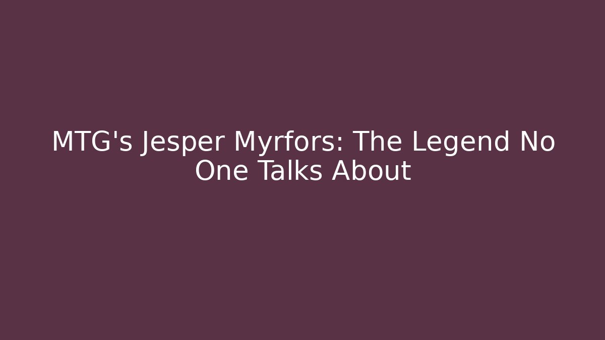 MTG's Jesper Myrfors: The Legend No One Talks About
