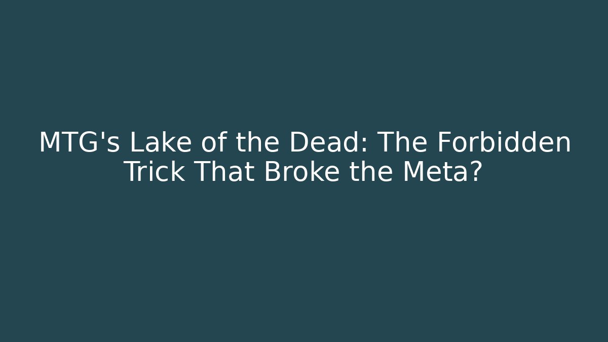 MTG's Lake of the Dead: The Forbidden Trick That Broke the Meta?