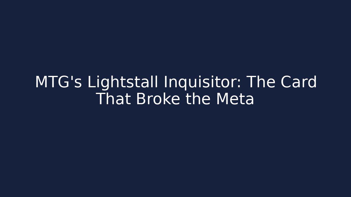 MTG's Lightstall Inquisitor: The Card That Broke the Meta