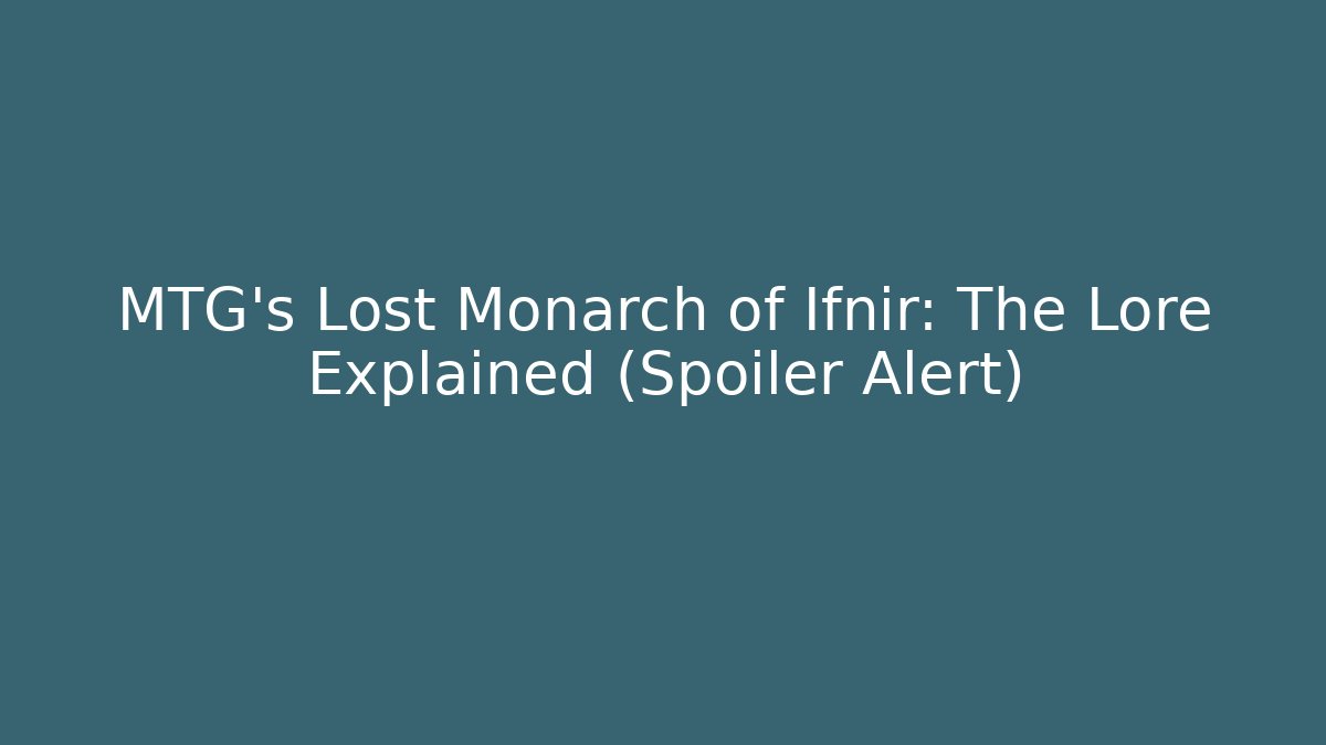 MTG's Lost Monarch of Ifnir: The Lore Explained (Spoiler Alert)