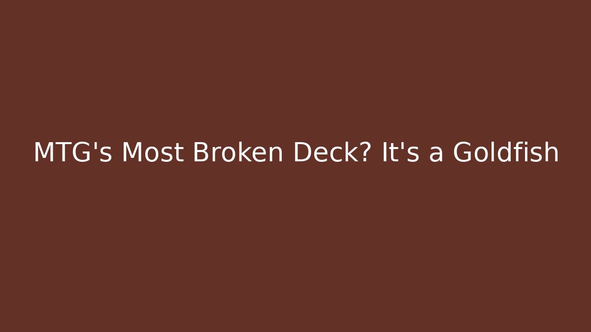 MTG's Most Broken Deck? It's a Goldfish